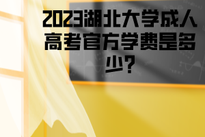 2023湖北大学成人高考官方学费是多少?