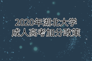 2020年湖北大学成人高考加分政策