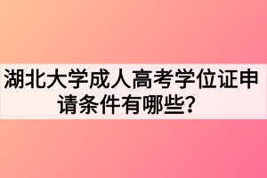 湖北大学成人高考学位证申请条件有哪些?