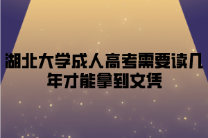 湖北大学成人高考需要读几年才能拿到文凭